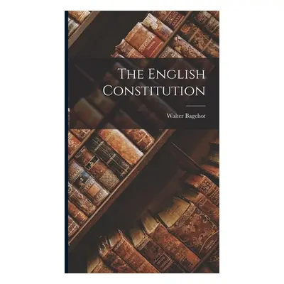 "The English Constitution" - "" ("Bagehot Walter")(Pevná vazba)