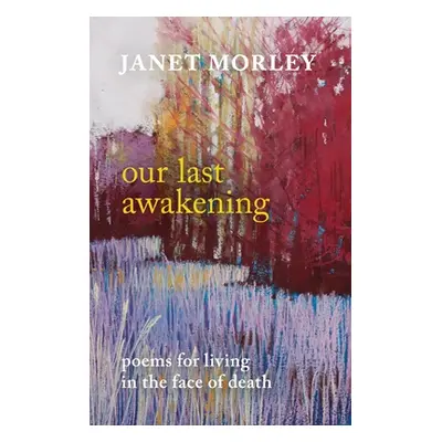 "Our Last Awakening: Poems for Living in the Face of Death" - "" ("Morley Janet")(Paperback)