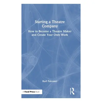 "Starting a Theatre Company: How to Become a Theatre Maker and Create Your Own Work" - "" ("Falc