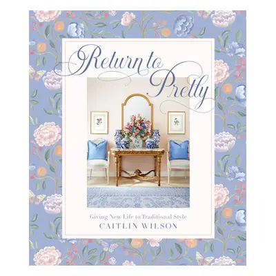 "Return to Pretty: Giving New Life to Traditional Style" - "" ("Wilson Caitlin")(Pevná vazba)