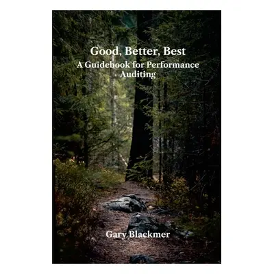 "Good, Better, Best: A Guidebook for Performance Auditing" - "" ("Blackmer Gary")(Paperback)