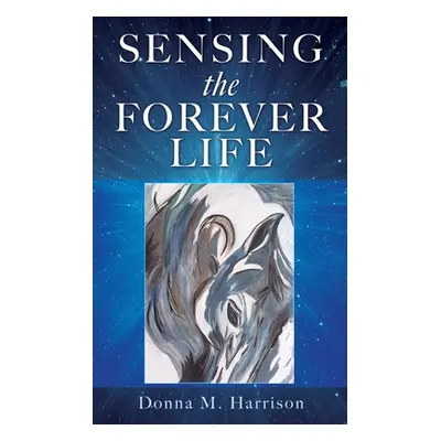 "Sensing the Forever Life" - "" ("Harrison Donna M.")(Paperback)