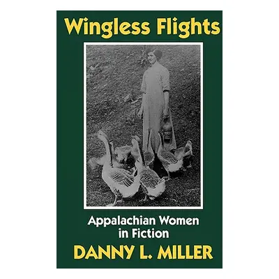 "Wingless Flights: Appalachian Women in Fiction" - "" ("Miller Danny L.")(Paperback)