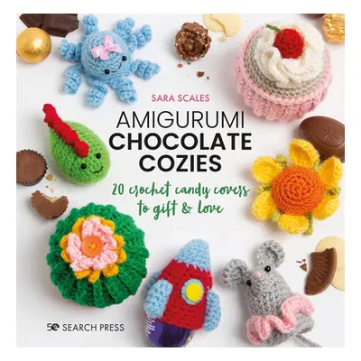 "Amigurumi Chocolate Cozies: 20 Crochet Candy Covers to Gift & Love" - "" ("Scales Sara")(Pevná 