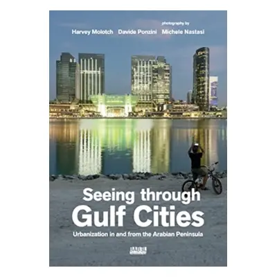 "Seeing Through Gulf Cities" - "Urbanization in and from the Arab Peninsula" ("Ponzini Davide")(