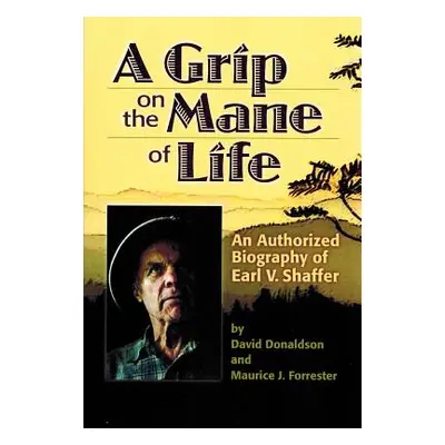 "A Grip on the Mane of Life: An Authorized Biography of Earl V. Shaffer" - "" ("Donaldson David"