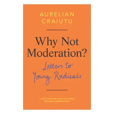 "Why Not Moderation?: Letters to Young Radicals" - "" ("Craiutu Aurelian")(Pevná vazba)