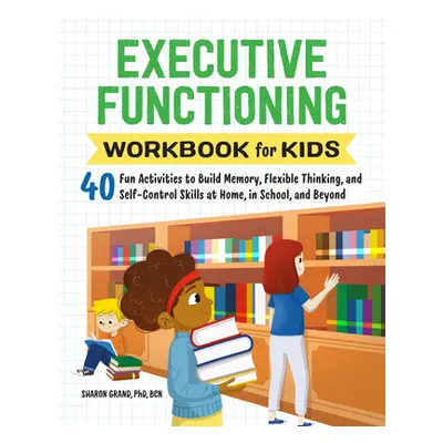 "Executive Functioning Workbook for Kids: 40 Fun Activities to Build Memory, Flexible Thinking, 