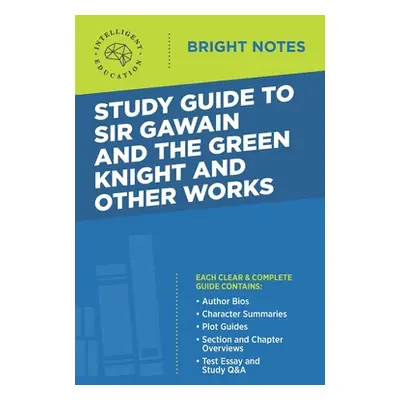 "Study Guide to Sir Gawain and the Green Knight and Other Works" - "" ("Intelligent Education")(