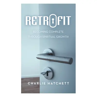 "Retrofit: Becoming Complete Through Spiritual Growth" - "" ("Hatchett Charlie")(Pevná vazba)