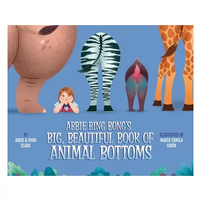 "Abbie Bing Bong's Big, Beautiful Book of Animal Bottoms" - "" ("Clark Ryan")(Pevná vazba)