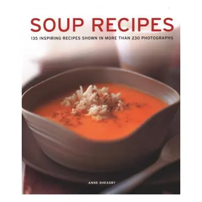 "Soup Recipes: 135 Inspiring Recipes Shown in More Than 230 Photographs" - "" ("Sheasby Anne")(P