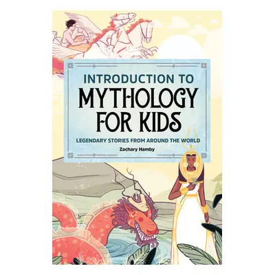 "Introduction to Mythology for Kids: Legendary Stories from Around the World" - "" ("Hamby Zacha