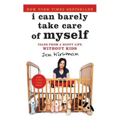 "I Can Barely Take Care of Myself: Tales from a Happy Life Without Kids" - "" ("Kirkman Jen")(Pa