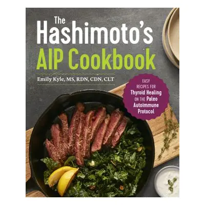 "The Hashimoto's AIP Cookbook: Easy Recipes for Thyroid Healing on the Paleo Autoimmune Protocol