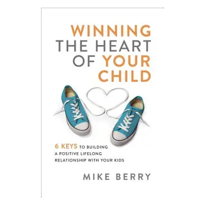 "Winning the Heart of Your Child" - "" ("Berry Mike")(Paperback)