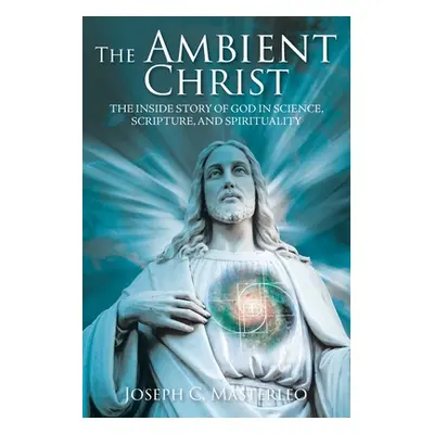 "The Ambient Christ: The Inside Story of God in Science, Scripture, and Spirituality" - "" ("Mas