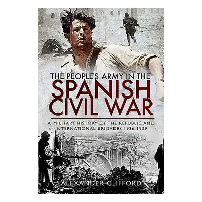 "The People's Army in the Spanish Civil War: A Military History of the Republic and Internationa