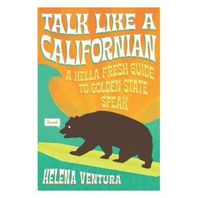 "Talk Like a Californian: A Hella Fresh Guide to Golden State Speak" - "" ("Ventura Helena")(Pap