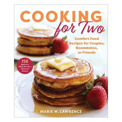 "Cooking for Two: Comfort Food Recipes for Couples, Roommates, or Friends" - "" ("Lawrence Marie