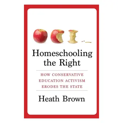 "Homeschooling the Right: How Conservative Education Activism Erodes the State" - "" ("Brown Hea