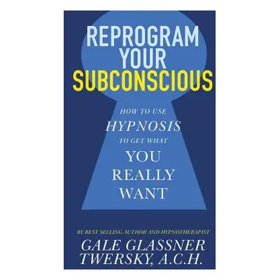 "Reprogram Your Subconscious: How to Use Hypnosis to Get What You Really Want" - "" ("Twersky Ga