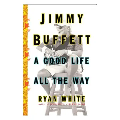 "Jimmy Buffett: A Good Life All the Way" - "" ("White Ryan")(Paperback)