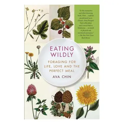 "Eating Wildly: Foraging for Life, Love and the Perfect Meal" - "" ("Chin Ava")(Paperback)