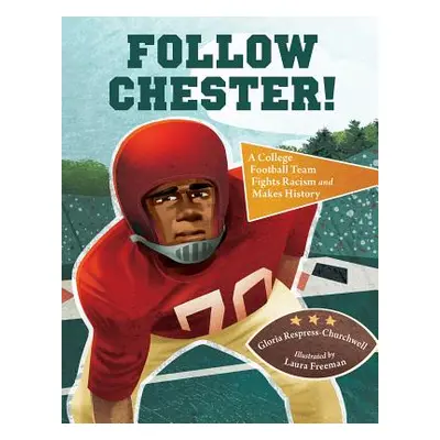 "Follow Chester!: A College Football Team Fights Racism and Makes History" - "" ("Respress-Churc