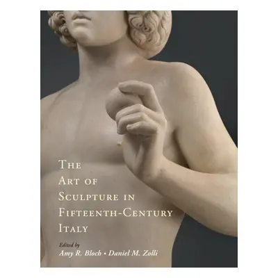 "The Art of Sculpture in Fifteenth-Century Italy" - "" ("Bloch Amy R.")(Pevná vazba)