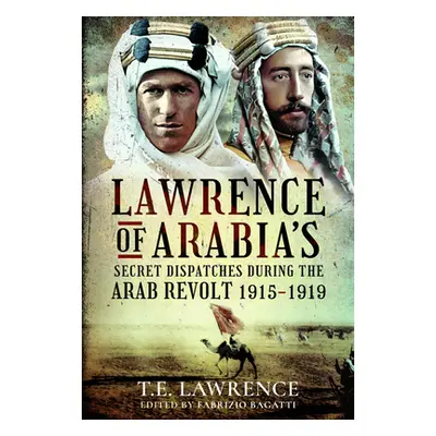 "Lawrence of Arabia's Secret Dispatches During the Arab Revolt, 1915-1919" - "" ("Lawrence T. E.