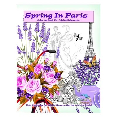 "Spring in Paris coloring book for adults relaxation: Coloring books for adults flowers, Spring 