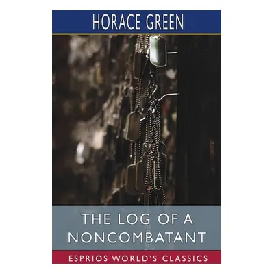 "The Log of a Noncombatant (Esprios Classics)" - "" ("Green Horace")(Paperback)