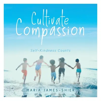 "Cultivate Compassion: Self-Kindness Counts" - "" ("James-Shier Maria")(Paperback)