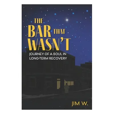 "The Bar That Wasn't: Journey of a Soul in Long-Term Recovery" - "" ("W Jim")(Paperback)