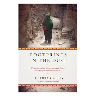 "Footprints in the Dust: Nursing, Survival, Compassion, and Hope with Refugees Around the World"