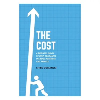 "The Cost: A Business Novel to Help Companies Increase Revenues and Profits" - "" ("Domanski Chr