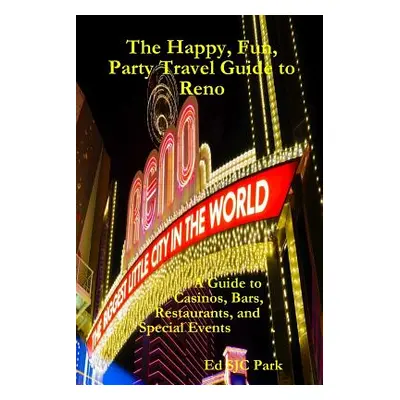 "The Happy, Fun, Party Travel Guide to Reno: A Guide to Casinos, Bars, Restaurants, and Special 