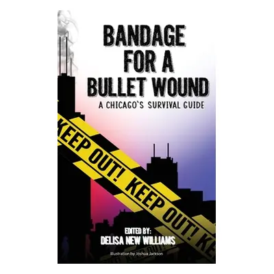 "Bandage for a Bullet Wound: A Chicago's Survival Guide" - "" ("New Williams Delisa")(Paperback)