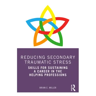 "Reducing Secondary Traumatic Stress: Skills for Sustaining a Career in the Helping Professions"