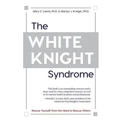 "The White Knight Syndrome: Rescuing Yourself from Your Need to Rescue Others" - "" ("Lamia Mary