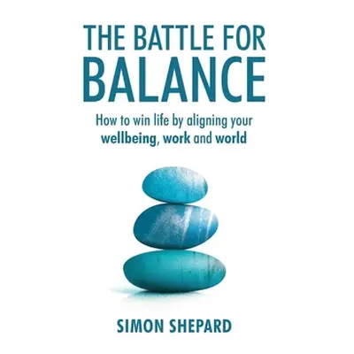 "The Battle for Balance: How to win life by aligning your wellbeing, work and world" - "" ("Shep