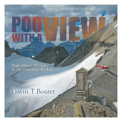 "Poo With a View: High Alpine Shitters of the Canadian Rockies" - "" ("Boutet Gavin T.")(Paperba