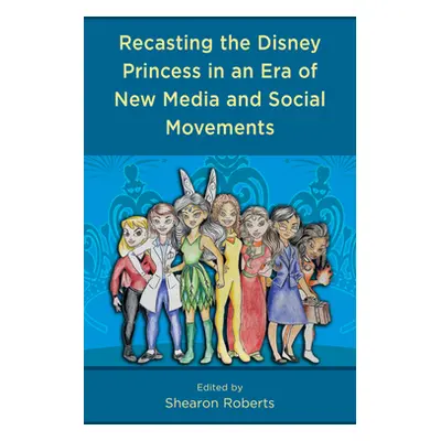 "Recasting the Disney Princess in an Era of New Media and Social Movements" - "" ("Roberts Shear