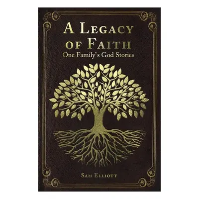 "A Legacy of Faith: One Family's God Stories" - "" ("Elliott Sam")(Paperback)