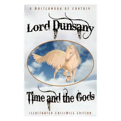 "Time and the Gods: The Classic Fantasy Collection (Illustrated Facsimile Reprint Edition)" - ""