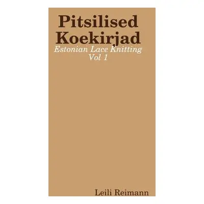 "Pitsilised Koekirjad: Estonian Lace Knitting Vol 1" - "" ("Reimann Leili")(Paperback)