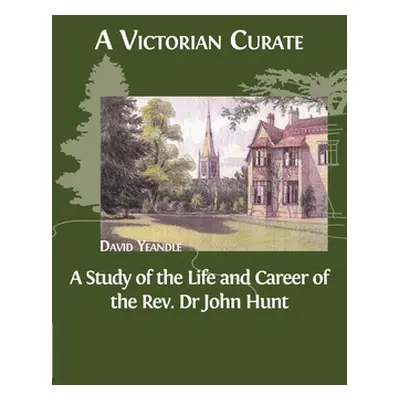 "A Victorian Curate: A Study of the Life and Career of the Rev. Dr John Hunt" - "" ("Yeandle Dav