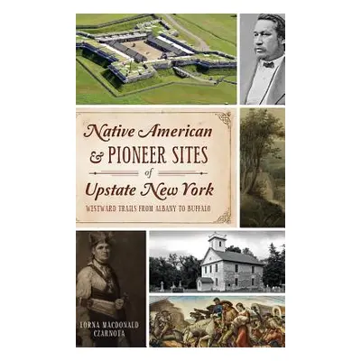 "Native American & Pioneer Sites of Upstate New York: Westward Trails from Albany to Buffalo" - 