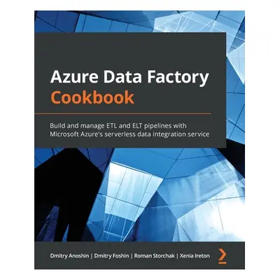 "Azure Data Factory Cookbook: Build and manage ETL and ELT pipelines with Microsoft Azure's serv